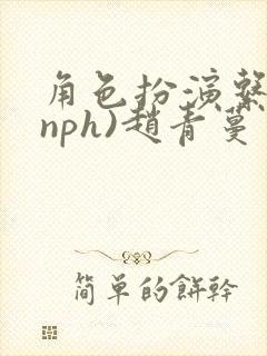角色扮演系统(nph)赵青蔓