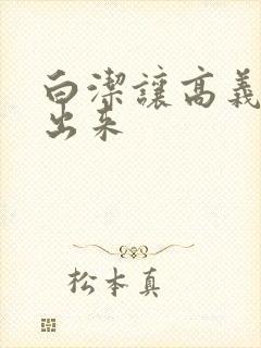 白洁让高义别拔出来