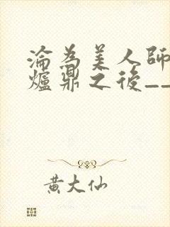 沦为美人师兄的炉鼎之后__