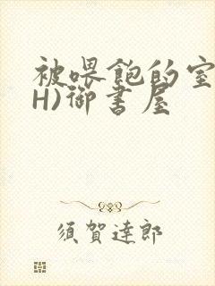被喂饱的室友(H)御书屋封面