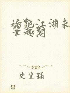 娇艳江湖未删节笔趣阁
