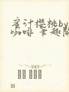 蜜汁樱桃by苦咖啡 笔趣阁