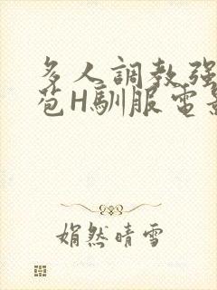 多人调教强行破苞H驯服电影