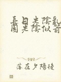 长日光阴乱作一团光阴似箭眇眇翟