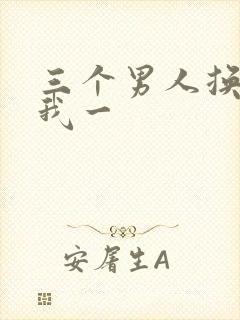 三个男人换着躁我一