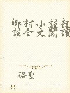 乡村小说龙根小说全文阅读