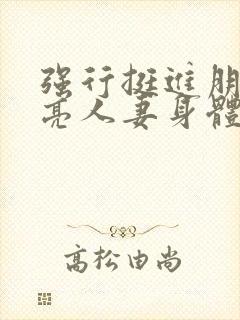 强行挺进朋友漂亮人妻身体