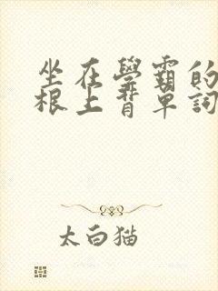 坐在学霸的大紫根上背单词视频