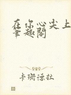 在你心尖上起舞笔趣阁