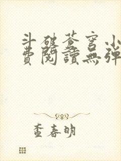 斗破苍穹小说免费阅读无弹窗