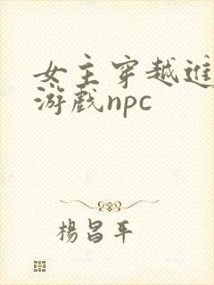 女主穿越进18游戏npc