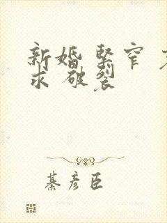 新婚 紧窄 哀求 破裂封面