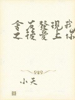 舍友发现我是双之后爱上你的字