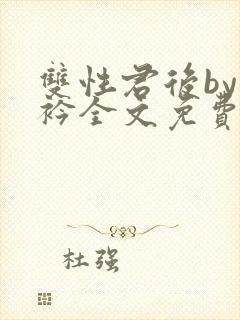 双性君后by时衿全文免费阅读笔趣阁