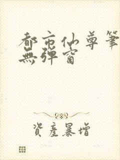 都市仙尊笔趣阁无弹窗
