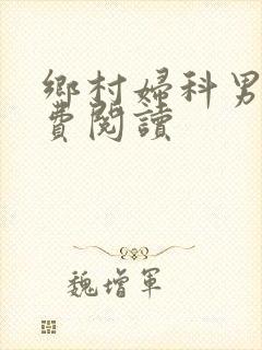 乡村妇科男医免费阅读