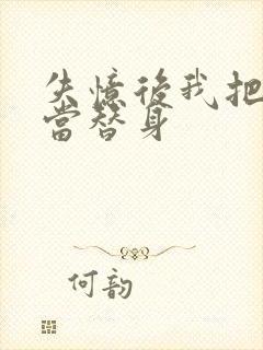 失忆后我把渣攻当替身
