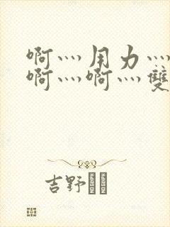 啊灬用力灬啊灬啊灬啊灬双男主