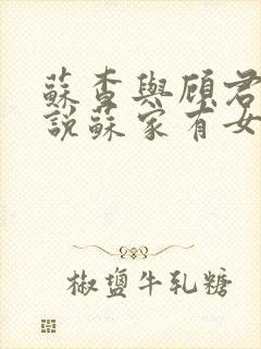 苏查与顾君亦小说苏家有女免费阅读
