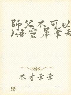 师父不可以(限)洛灵犀笔趣阁