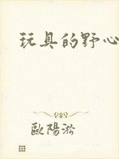 玩具的野心