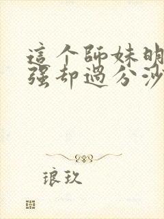 这个师妹明明超强却过分沙雕