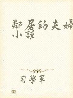 邻居的夫妇交换小说
