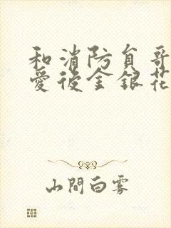 和消防员哥哥恋爱后金银花趣笔阁