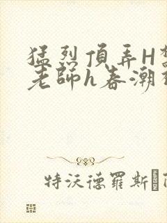 猛烈顶弄H禁欲老师h春潮视频封面