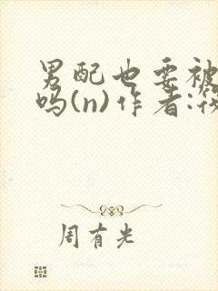 男配也要被爆炒吗(n)作者:筏喻