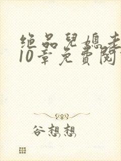 绝品儿媳老马第10章免费阅读封面