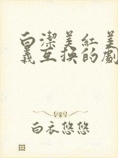 白洁美红美芳高义互换的剧情简介
