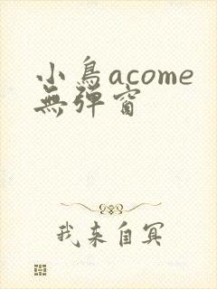 小鸟acome无弹窗