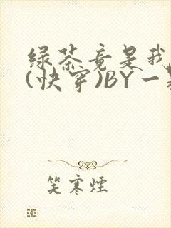 绿茶竟是我自己(快穿)BY一颗栗子封面