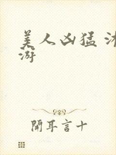 美人凶猛 沐水游
