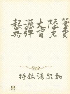 起源大陆笔趣阁无弹窗免费阅读封面