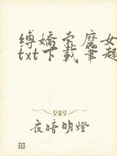 缚娇索魔女绳劫txt下载笔趣阁