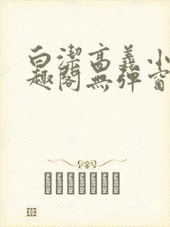 白洁高义小说笔趣阁无弹窗阅读