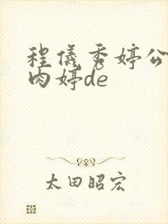 程仪秀婷公欲息肉婷de