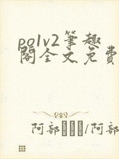 po1v2笔趣阁全文免费阅读