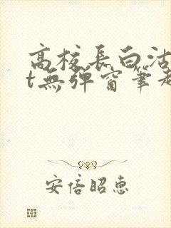 高校长白沽txt无弹窗笔趣阁