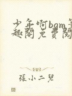 少年啊bgm笔趣阁免费阅读全文下载