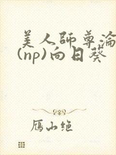 美人师尊沦陷记(np)向日葵