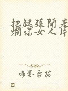 把腿张开老子臊烂你女人片