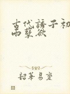 古代诱子初尝云雨孽欲