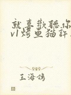 就喜欢听你叫1v1烤鱼猫许薇