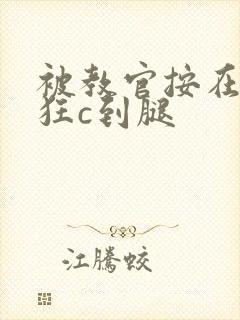 被教官按在寝室狂c到腿