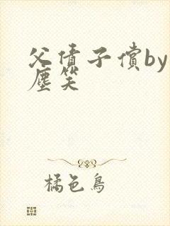 父债子偿by红尘笑