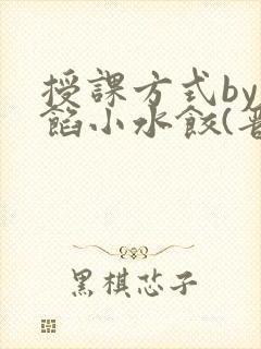 授课方式by肉馅小水饺(晋骨)