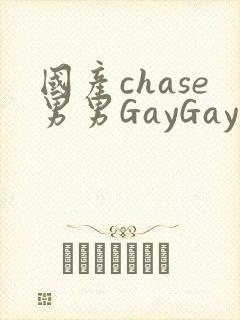 国产chase男男GayGay